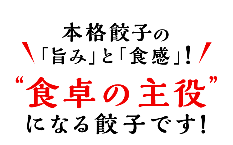 本格餃子の「旨み」と「食感」！“食卓の主役”になる餃子です！