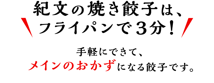 紀文の焼き餃子が変わりました！ 手軽にできて、メインのおかずになる餃子です。