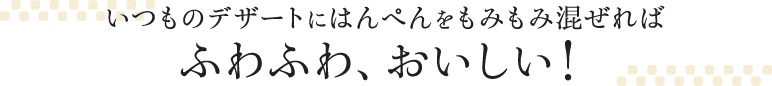 いつものデザートにはんぺんをもみもみ混ぜればふわふわ、おいしい！