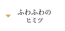 ふわふわのヒミツ