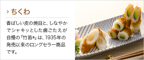 竹笛：香ばしい皮の焼目と、しなやかでシャキッとした歯ごたえが自慢の「竹笛」1935年の発売以来のロングセラー商品です。