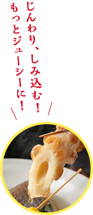 じんわり、しみ込む!もっとジューシーに!