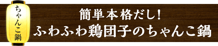 簡単本格だし！ふわふわ鶏団子のちゃんこ鍋