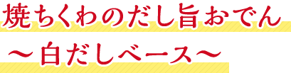 焼ちくわのだし旨おでん〜白だしベース〜