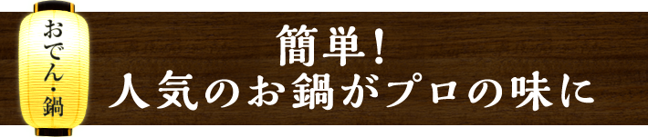 簡単！人気のお鍋がプロの味に