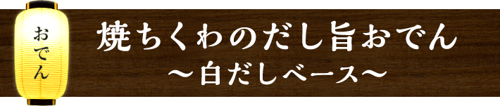 焼ちくわのだし旨おでん ～白だしベース～