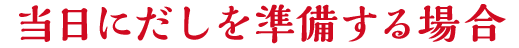 当日にだしを準備する場合