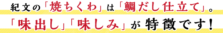 紀文の「焼ちくわ」は「鯛だし仕立て」。「味出し」「味しみ」が特徴です！