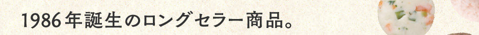 1986年誕生のロングセラー商品。