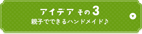 アイデアその3 親子でできるハンドメイド♪