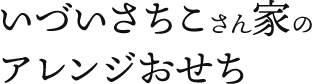 いづいさちこさん家のアレンジおせち