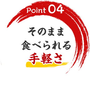 Point04　そのまま食べられる手軽さ