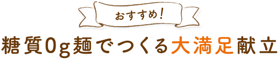 糖質0g麺でつくる大満足献立