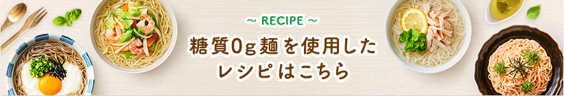 糖質0g麺を使用したレシピはこちら