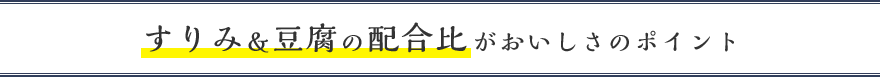 すりみ＆豆腐の配合比がおいしさのポイント