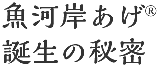 魚河岸あげ®︎ 誕生の秘密