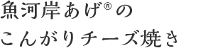 魚河岸あげのこんがりチーズ焼き