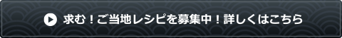 求む！ご当地レシピを募集中！詳しくはこちら