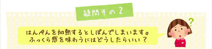 はんぺんを加熱するとしぼんでしまいます。ふっくら感を味わうにはどうしたらいい？