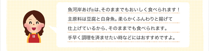 魚河岸あげ®はそのままでもおいしく食べられます。