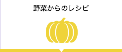 野菜からレシピをさがす 分類されたカテゴリーから野菜を選んでレシピを検索。