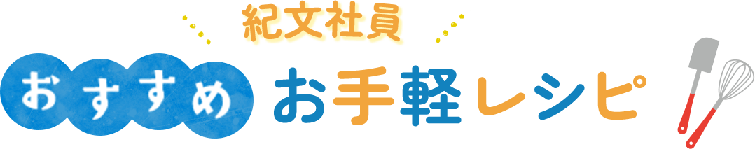 紀文社員 おすすめお手軽レシピ