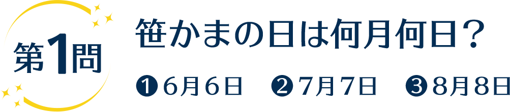 第1問 笹かまの日は何月何日？ 1.6月6日 2.7月7日 3.8月8日