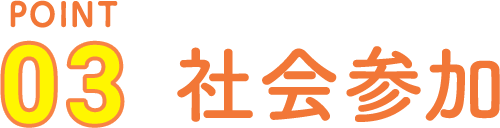 POINT03 社会参加