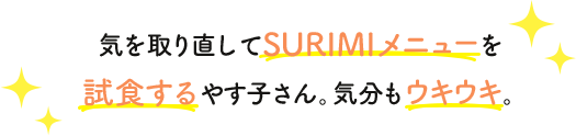 気を取り直してSURIMIメニューを試食するやす子さん。気分もウキウキ。